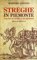 Streghe in Piemonte. Pagine di storia e di mistero di Massimo Centini edito da Priuli & Verlucca