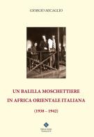 Un balilla moschettiere in Africa Orientale Italiana (1938-1942) di Giorgio Micaglio edito da Editrice Veneta