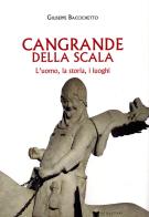Cangrande Della Scala. L'uomo, la storia, i luoghi di Giuseppe Baccichetto edito da De Bastiani