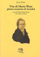 Vita di Maria Wuz. Gioioso maestrino di Auenthal. Testo tedesco a fronte di Jean Paul edito da La Vita Felice