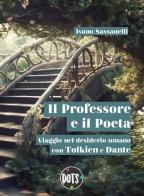Il Professore e il Poeta. Viaggio nel desiderio umano con Tolkien e Dante di Ivano Sassanelli edito da Dots