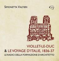 Viollet-Le-Duc & le voyage d'Italie, 1836-37. Le radici della formazione d'architetto di Simonetta Valtieri edito da Ginevra Bentivoglio EditoriA