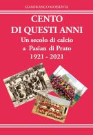 Cento di questi anni. Un secolo di calcio a Pasian di Prato (1921-2021). Con CD-ROM di Gianfranco Mossenta edito da Autopubblicato