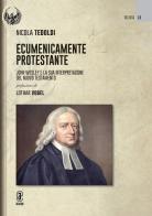 Ecumenicamente protestante. John Wesley e la sua interpretazione del Nuovo Testamento di Nicola Tedoldi edito da Aracne (Genzano di Roma)