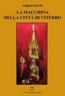 La macchina della città di Viterbo di Augusto Zucchi edito da Ghaleb
