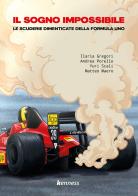 Il sogno impossibile. Le scuderie dimenticate della Formula Uno di Ilaria Gregori, Andrea Porello, Yuri Scali edito da Kenness Publishing