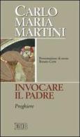 Invocare il Padre. Preghiere di Carlo M. Martini edito da EDB