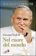 Giovanni Paolo II. Nel cuore del mondo di Angelo Comastri edito da San Paolo Edizioni