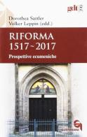 Riforma 1517-2017. Prospettive ecumeniche di Dorothea Sattler, Volker Leppin edito da Queriniana