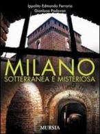 Milano sotterranea e misteriosa di Ippolito Edmondo Ferrario, Gianluca Padovan edito da Ugo Mursia Editore