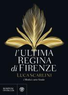 L' ultima regina di Firenze. I Medici: atto finale di Luca Scarlini edito da Bompiani