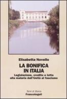 La bonifica in Italia. Legislazione, credito e lotta alla malaria dall'Unità al fascismo