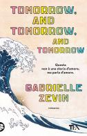 Tomorrow, and tomorrow, and tomorrow. Ediz. italiana di Gabrielle Zevin edito da TEA