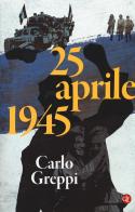 25 aprile 1945 di Carlo Greppi edito da Laterza