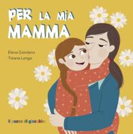 Per la mia mamma. Ediz. illustrata di Elena Giordano edito da Il Pozzo di Giacobbe
