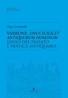 Varrone, unus scilicet antiquorum hominum. Senso del passato e pratica antiquaria di Irene Leonardis edito da Edipuglia