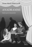 Anadrammi. Quattro pezzi e due poemetti di Anna Maria Matricardi edito da Apeiron Editori