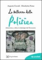 La bellezza della politica. Attraverso, e oltre, le ideologie del Novecento di Augusto Cavadi, Elisabetta Poma edito da Di Girolamo