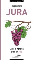 Jura. Storie di vigneron e vini del Jura di Daniela Paris edito da Edizioni Estemporanee