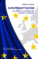 Europrogettazione. Chi vince e chi perde nei progetti europei di Matteo Lazzarini edito da ilmiolibro self publishing