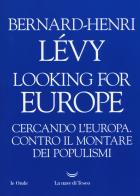 Looking for Europe. Cercando l'Europa. Contro il montare dei populismi di Bernard-Henri Lévy edito da La nave di Teseo
