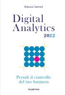 Digital analytics 2022. Prendi il controllo del tuo business di Alessio Semoli edito da Talentika