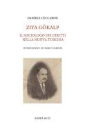 Ziya Gökalp. Il sociologo dei diritti nella nuova Turchia di Daniele Ceccarini edito da Agorà & Co. (Lugano)