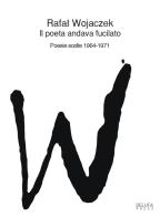 Il poeta andava fucilato. Poesie scelte 1964-1971 di Rafal Wojaczek edito da DELUFA Press