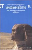 Viaggio in Egitto. Arte, storia e leggende nella terra dei faraoni di Alessandro Bongioanni edito da Einaudi