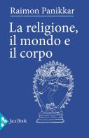 La religione, il mondo e il corpo di Raimon Panikkar edito da Jaca Book