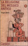 La religione del Messico antico di Sergio Botta edito da Carocci