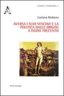 Aversa i suoi vescovi e la politica dalle origini e inizio Trecento di Luciano Orabona edito da Aracne