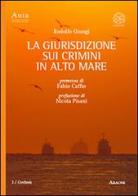 La giurisdizione sui crimini in alto mare di Rodolfo Giungi edito da Aracne