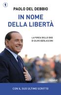 In nome della libertà. La forza delle idee di Silvio Berlusconi di Paolo Del Debbio edito da Piemme