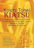 Kiatsu. Sviluppare la vostra innata energia in modo da curare voi stessi e gli altri, attraverso i principi della mente e del corpo di Koichi Thoei edito da ERGA