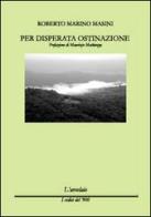 Per disperata ostinazione di Roberto M. Masini edito da L'Arcolaio