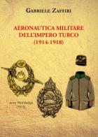Aeronautica militare dell'Impero turco (1914-1918) di Gabriele Zaffiri edito da Youcanprint