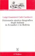 Dizionario storico-biografico degli italiani in Ecuador e in Bolivia di Luigi Guarnieri Calò Carducci edito da Il Mulino