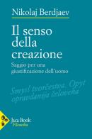 Il senso della creazione. Saggio per una giustificazione dell'uomo di Nikolaj Berdjaev edito da Jaca Book