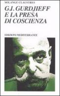 G. I. Gurdjieff e la presa di coscienza di Solange Claustres edito da Edizioni Mediterranee