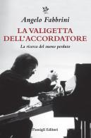La valigetta dell'accordatore. La ricerca del suono perduto di Angelo Fabbrini, Pietro Marincola edito da Passigli