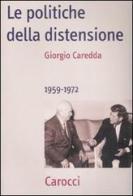 Le politiche della distensione. 1959-1972 di Giorgio Caredda edito da Carocci