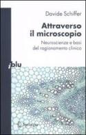 Attraverso il microscopio. Neuroscienze e basi del ragionamento clinico di Davide Schiffer edito da Springer Verlag