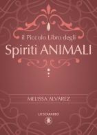 Il piccolo libro degli spiriti animali di Melissa Alvarez edito da Lo Scarabeo