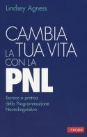 Cambia la tua vita con la PNL. Tecnica e pratica della programmazione neurolinguistica di Lindsey Agness edito da Vallardi A.