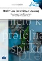 Health care professionals speaking. Conversazioni in ambito sanitario per i professionisti della salute di Alessandro Rotatori edito da Edises