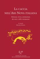 La caccia nell'ars nova italiana. Edizione critica e commentata dei testi e delle intonazioni edito da Sismel
