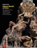 Palazzo Bernini al Corso. Dai Manfroni ai Bernini, storia del palazzo dal XVI al XX secolo e della raccolta di Gian Lorenzo Bernini di Rosella Carloni edito da Campisano Editore