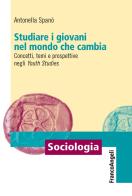 Studiare i giovani nel mondo che cambia. Concetti, temi e prospettive negli «Youth Studies» di Antonella Spanò edito da Franco Angeli