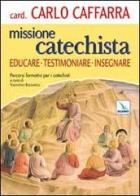 Missione catechista. Educare testimoniare insegnare. Percorsi formativi per i catechisti di Carlo Caffarra edito da Elledici